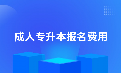 成人专升本报名费用一般多少